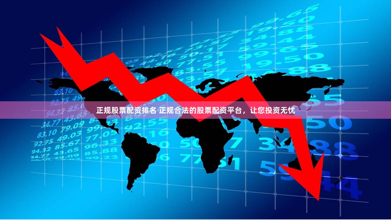 正规股票配资排名 正规合法的股票配资平台，让您投资无忧